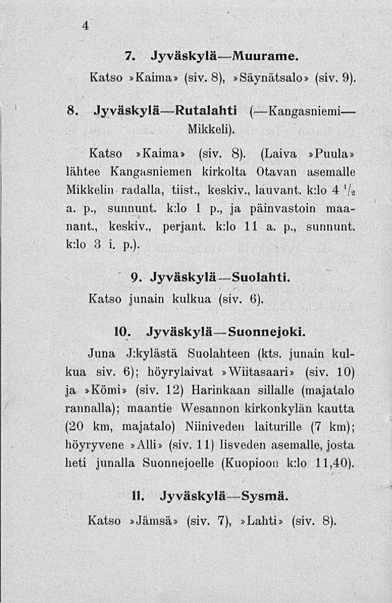 4 7. Jyväskylä- Muurame. Katso»Kaima» (siv. 8),»Säynätsalo» (siv. 9). 8. Jyväskylä Rutalahti ( Kangasniemi Mikkeli). Katso»Kaima» (siv. 8). (Laiva»Puula» lähtee Kangasniemen kirkolta Otavan asemalle Mikkelin radalla, tiist.