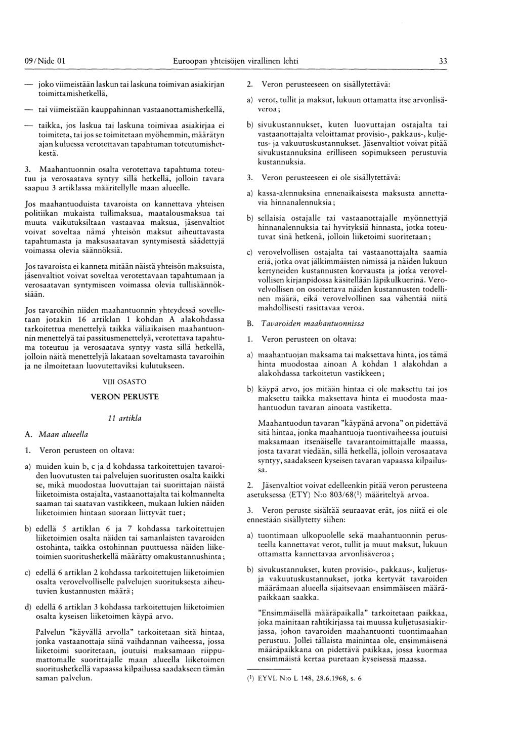 09 / Nide 01 Euroopan yhteisöjen virallinen lehti 33 joko viimeistään laskun tai laskuna toimivan asiakirjan toimittamishetkellä, tai viimeistään kauppahinnan vastaanottamishetkellä, taikka, jos