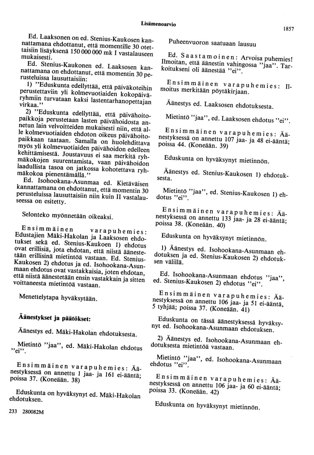 Lisämenoarvio 1857 Ed. Laaksonen on ed. Stenius-Kaukosen kannattamana ehdottanut, että momentille 30 otettaisiin lisäyksenä 150 000 000 mk 1 vastalauseen mukaisesti. Ed. Stenius-Kaukonen ed.
