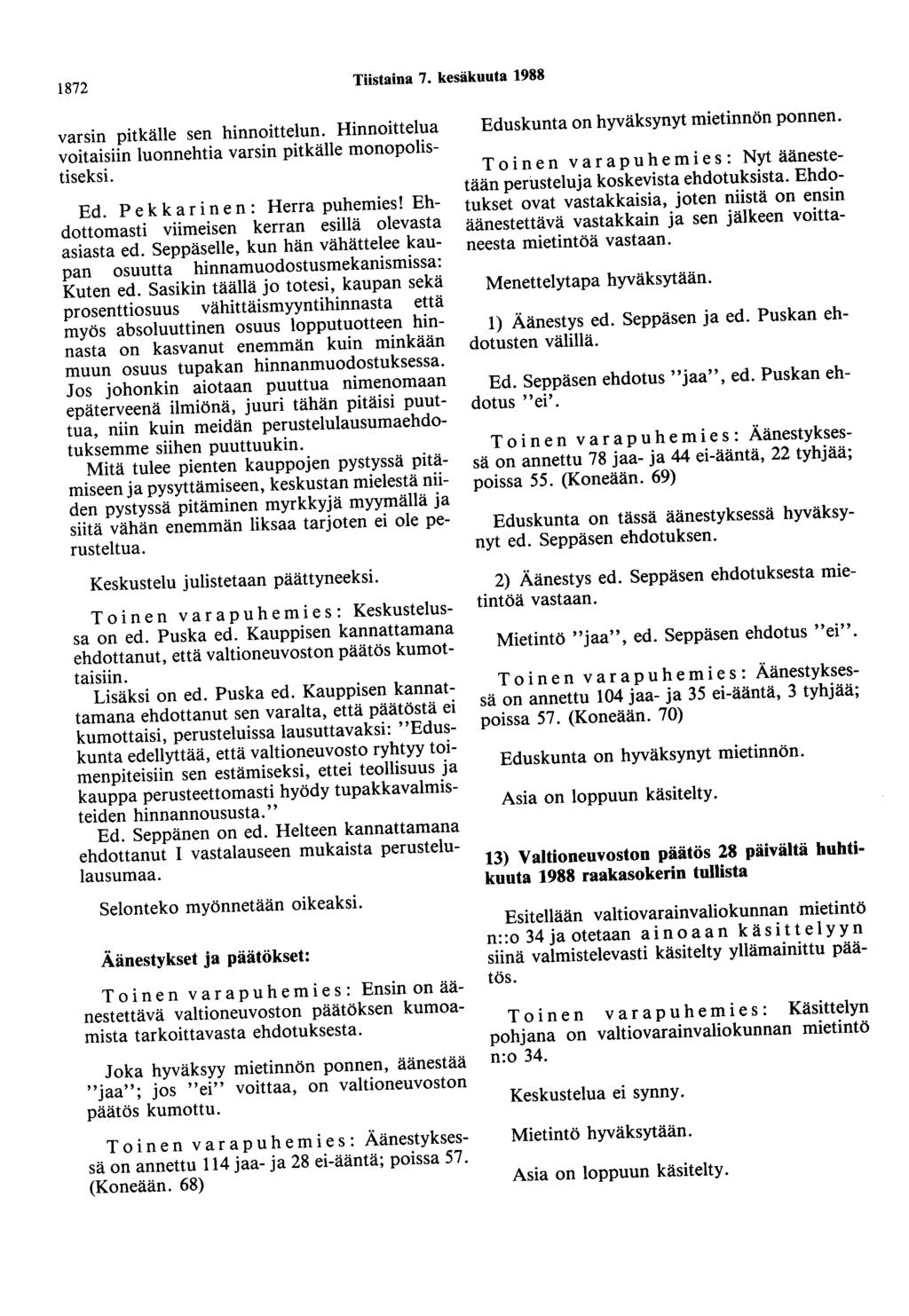 1872 Tiistaina 7. kesäkuuta 1988 varsin pitkälle sen hinnoittelun. Hinnoittelua voitaisiin luonnehtia varsin pitkälle monopolistiseksi. Ed. Pekkarinen: Herra puhemies!
