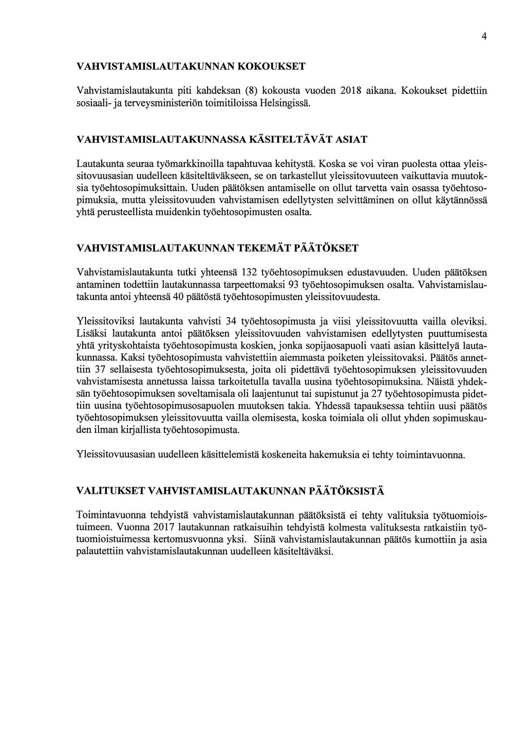 4 VAHVISTAMISLAUTAKUNNAN KOKOUKSET Vahvistamislautakunta piti kahdeksan (8) kokousta vuoden 2018 aikana. Kokoukset pidettiin sosiaali- ja terveysministeriön toimitiloissa Helsingissä.