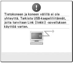 . Link (linkki) -toiminnon virheilmoitukset Kone ei saa Link (linkki) -tilassa tietoja tietokoneelta. Katkaise koneesta virta ja tarkista USB-liitäntä.