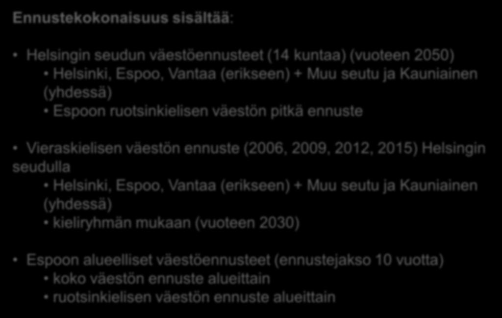 Ennustekokonaisuus sisältää: Helsingin seudun väestöennusteet (14 kuntaa) (vuoteen 2050) Helsinki, Espoo, Vantaa (erikseen) + Muu seutu ja Kauniainen (yhdessä) Espoon ruotsinkielisen väestön pitkä