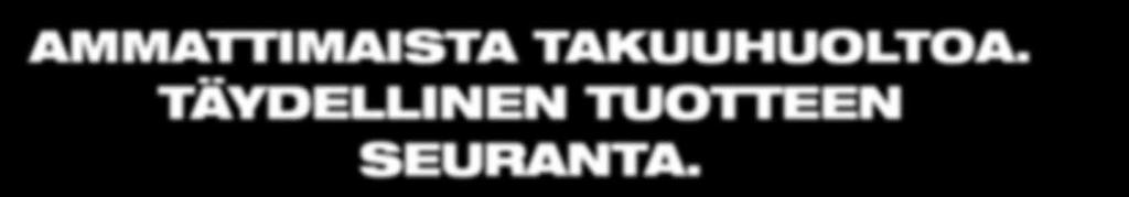 TÄYDELLINEN TUOTTEEN SEURANTA. SEURAA TAKUUHUOLLOSSA OLEVAA TUOTETTASI ALUSTA LOPPUUN. Meidän apumme ei lopu tuotteen ostamiseen.