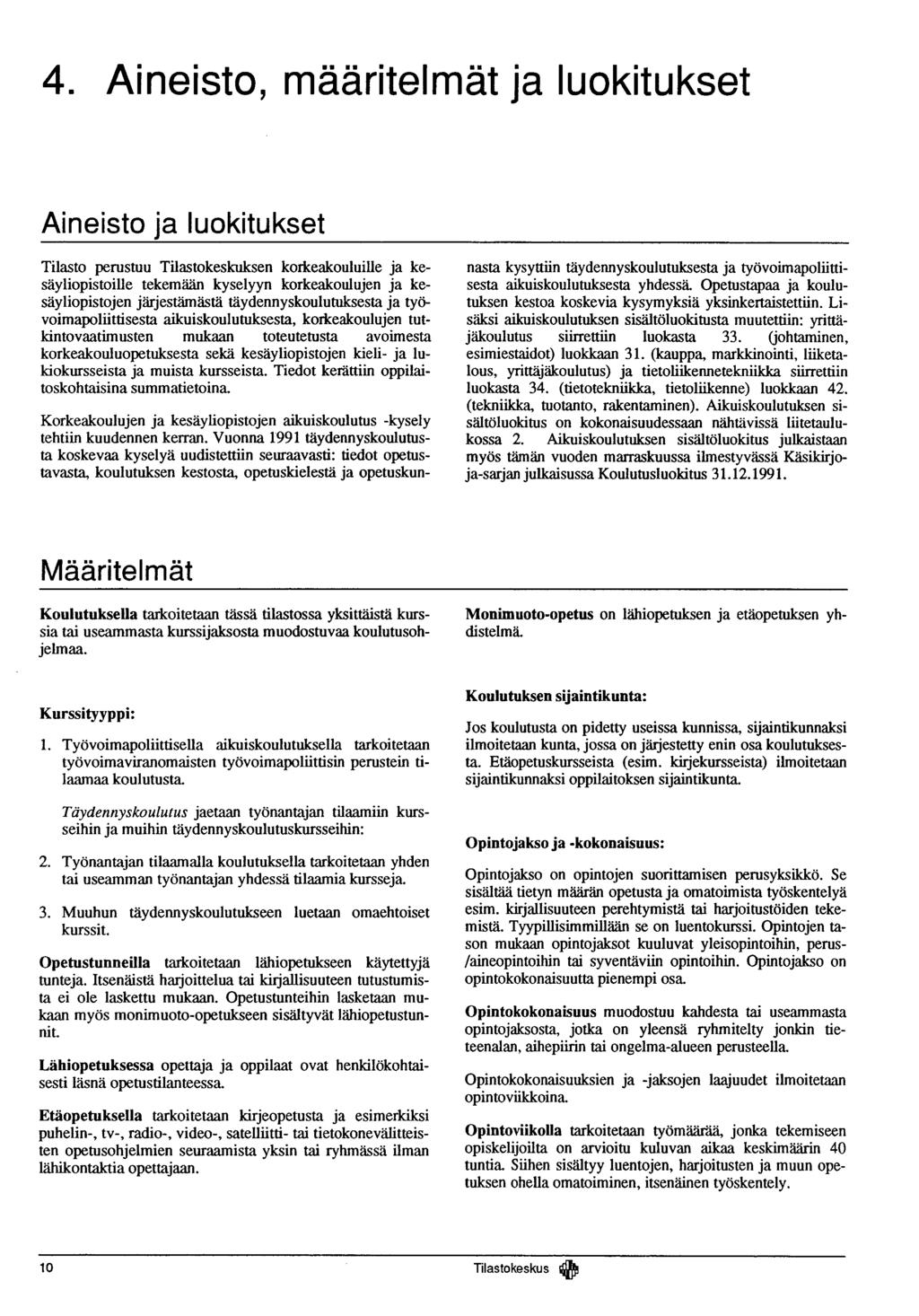 4. Aineisto, määritelmät ja luokitukset Aineisto ja luokitukset Tilasto perustuu Tilastokeskuksen korkeakouluille ja kesäyliopistoille tekemään kyselyyn korkeakoulujen ja kesäyliopistojen