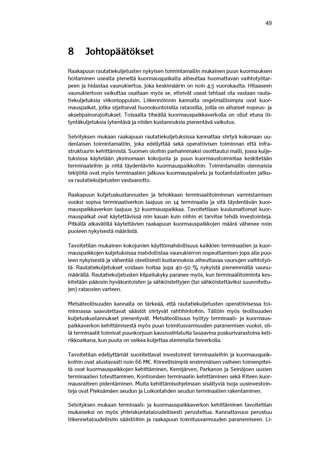 4 9 8 Johtopäätökset Raakapuun rautatiekuljetusten nykyisen toimintamallin mukainen puun kuormauksen hoitaminen usealta pieneltä kuormauspaikalta aiheuttaa huomattavan vaihtotyötarpeen ja hidastaa
