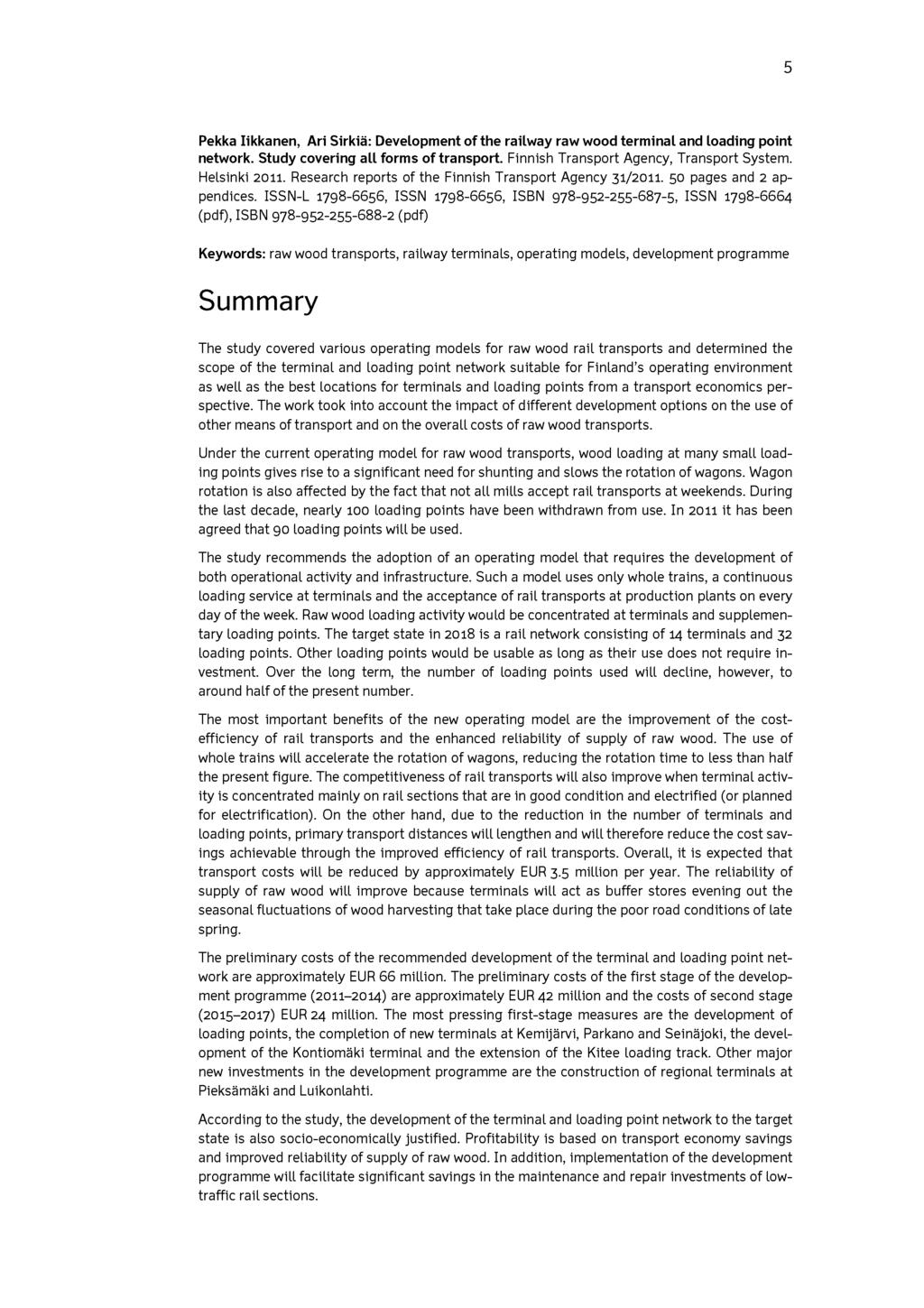 5 Pekka Iikkanen, Ari Sirkiä: Development of the railway raw wood terminal and loading point network. Study covering all forms of transport. Finnish Transport Agency, Transport System. Helsinki 2011.