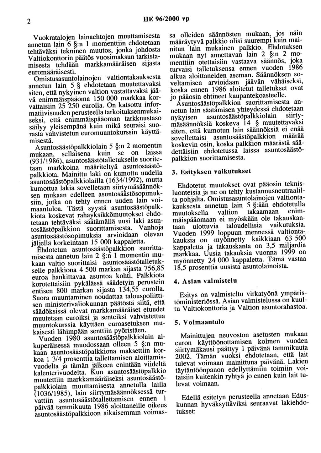 2 HE 96/2000 vp Vuokratalojen lainaehtojen muuttamisesta annetun lain 6 :n 1 momenttiin ehdotetaan tehtäväksi tekninen muutos, jonka johdosta V aitiokonttorin päätös vuosimaksun tarkistamisesta