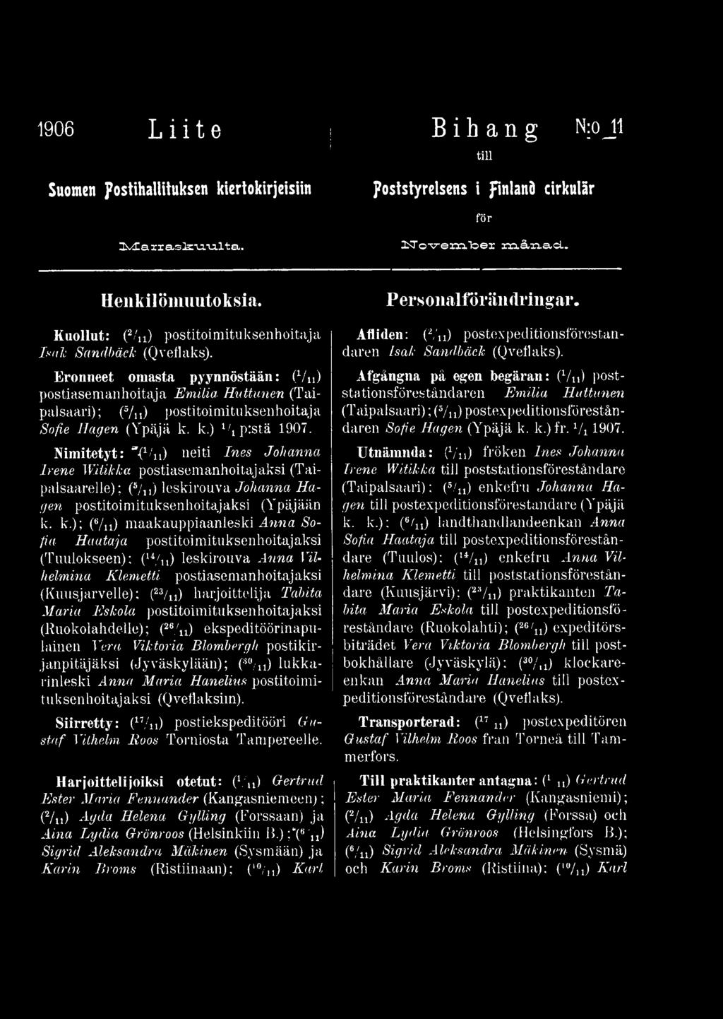 Maria Eskola postitoimituksenhoitajaksi (Ruokolahdelle); (26/u) ekspeditöörinapulainen Vera Viktoria Blombergh postikirjanpitäjäksi (Jyväskylään); (30/u) 1'ukkarinleski Anna Maria Hanelius