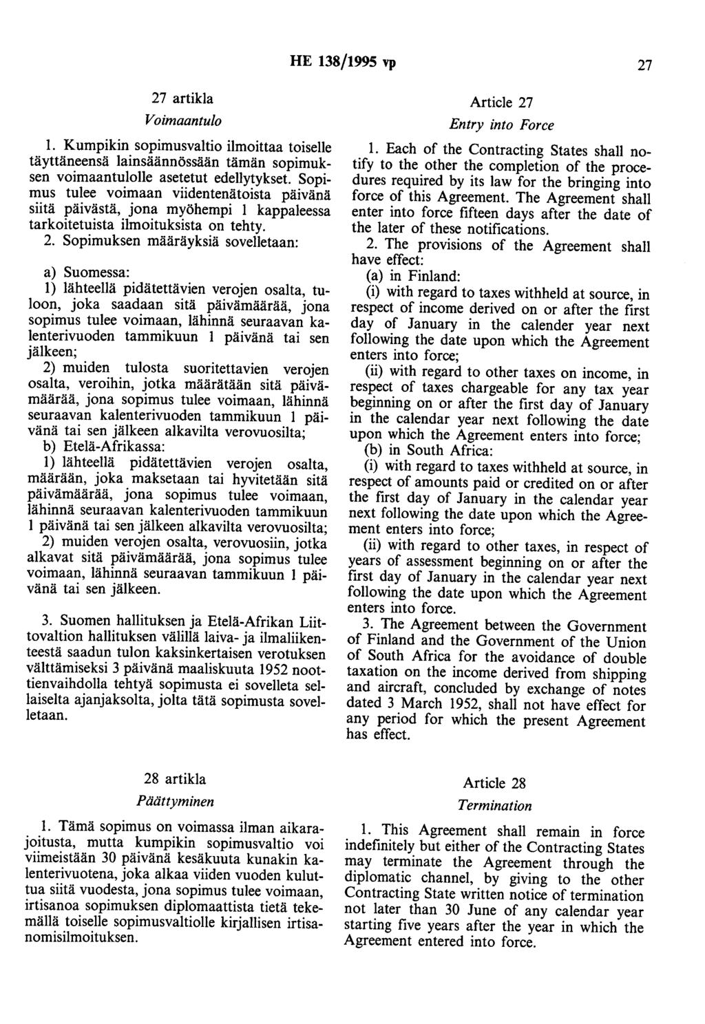 HE 138/1995 vp 27 27 artikla Voimaantulo 1. Kumpikin sopimusvaltio ilmoittaa toiselle täyttäneensä lainsäännössään tämän sopimuksen voimaantulolle asetetut edellytykset.