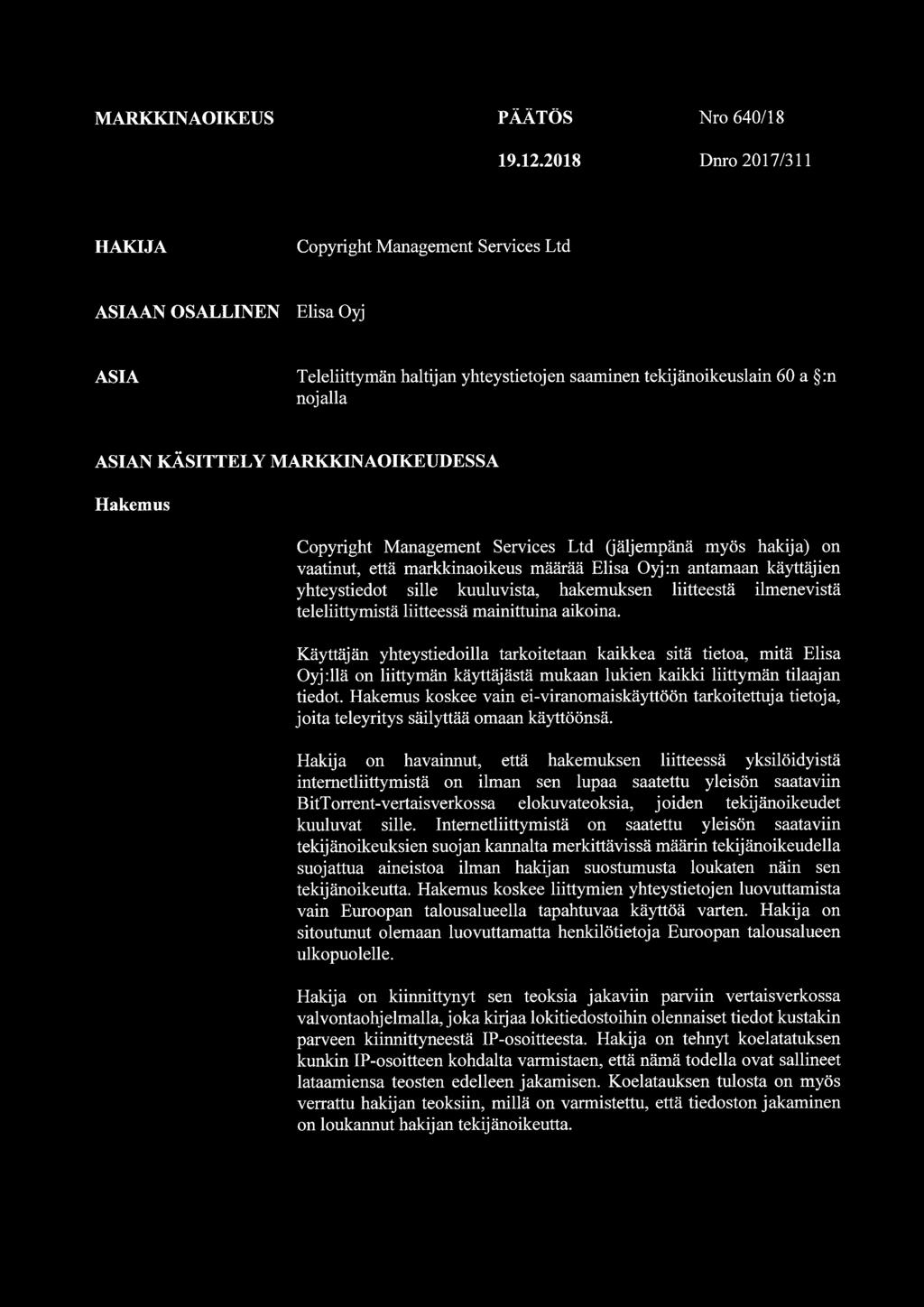MARKKINAOIKEUDESSA Hakemus Copyright Management Services Ltd (jäljempänä myös hakija) on vaatinut, että markkinaoikeus määrää Elisa Oyj:n antamaan käyttäjien yhteystiedot sille kuuluvista, hakemuksen