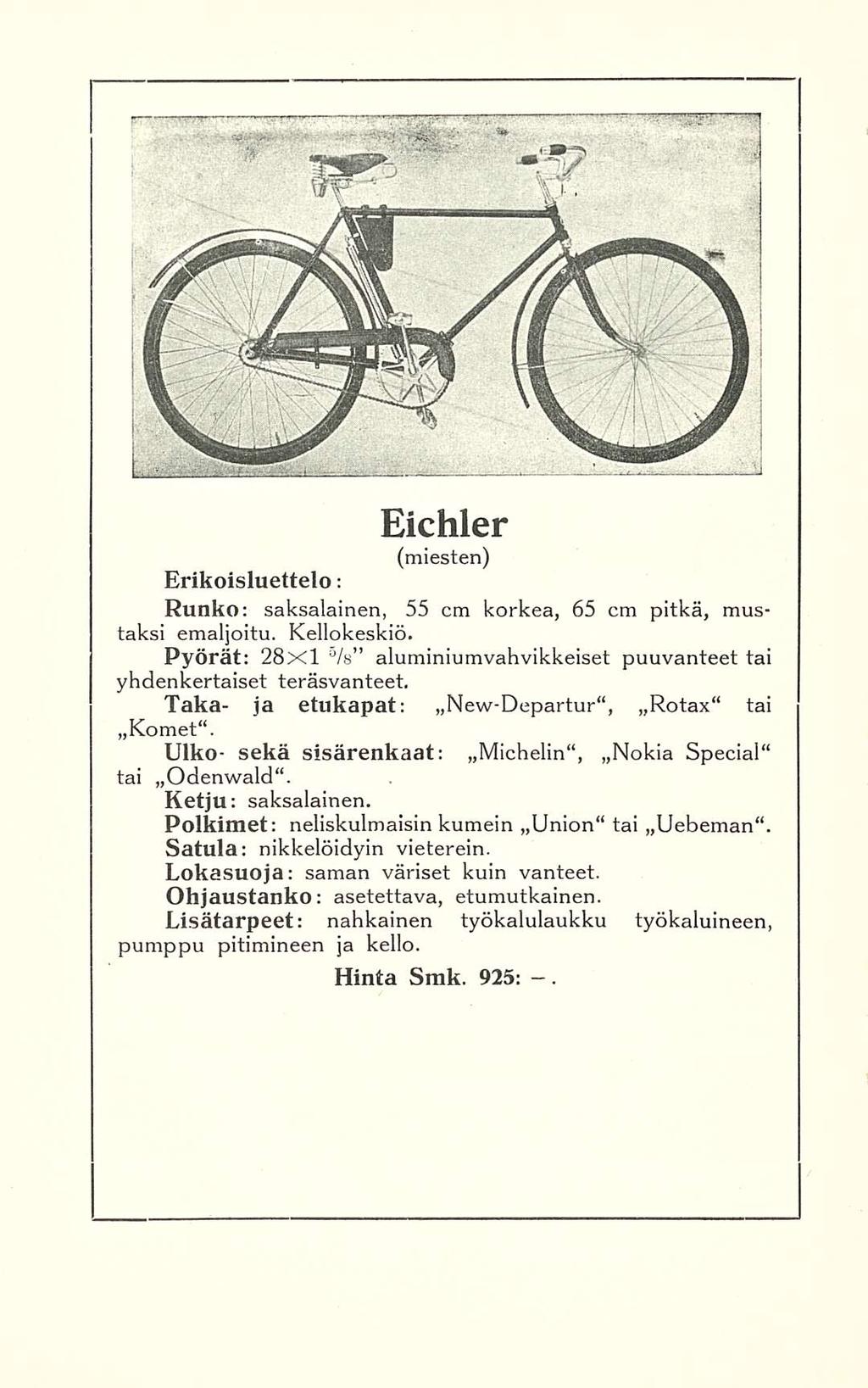 Eichler (miesten) Erikoisluettelo: Runko: saksalainen, 55 cm korkea, 65 cm pitkä, mustaksi emaljoitu. Kellokeskiö. Pyörät: 28x1 u /s aluminiumvahvikkeiset puuvanteet tai yhdenkertaiset teräsvanteet.