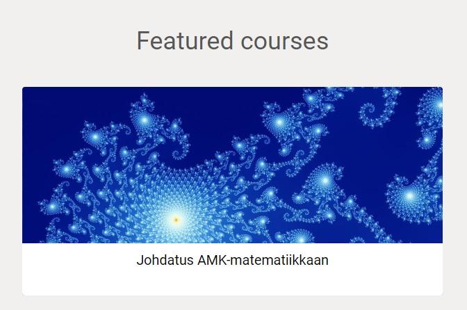 Kun kirjaudut sisälle oppimisympäristöön, näet suoritettavan kurssin otsikon Featured courses alla (kuva alla). Napsauta kurssin linkkiä (Johdatus AMK-matematiikkaan).