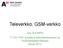 Televerkko, GSM-verkko. Jyry Suvilehto T-110.1100 Johdatus tietoliikenteeseen ja multimediatekniikkaan kevät 2012