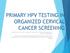 PRIMARY HPV TESTING IN ORGANIZED CERVICAL CANCER SCREENING